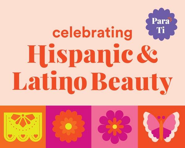 celebrating Hispanic & Latino Beauty Para Ti